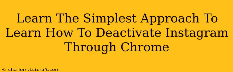 Learn The Simplest Approach To Learn How To Deactivate Instagram Through Chrome