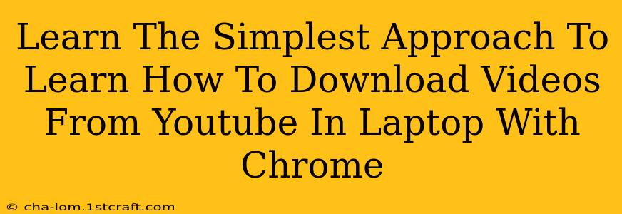 Learn The Simplest Approach To Learn How To Download Videos From Youtube In Laptop With Chrome