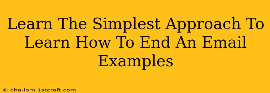 Learn The Simplest Approach To Learn How To End An Email Examples