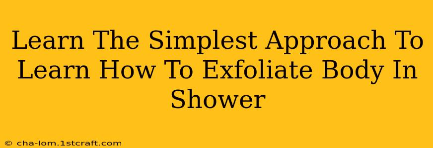 Learn The Simplest Approach To Learn How To Exfoliate Body In Shower