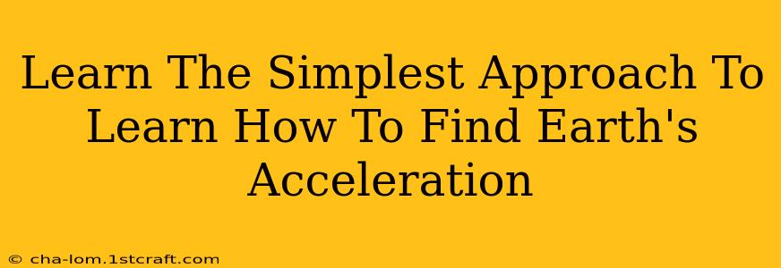 Learn The Simplest Approach To Learn How To Find Earth's Acceleration