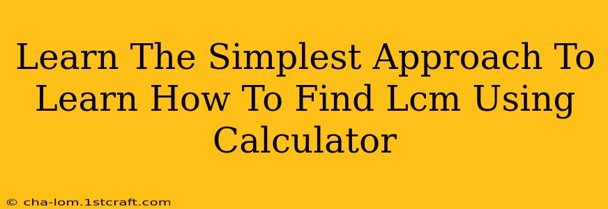 Learn The Simplest Approach To Learn How To Find Lcm Using Calculator