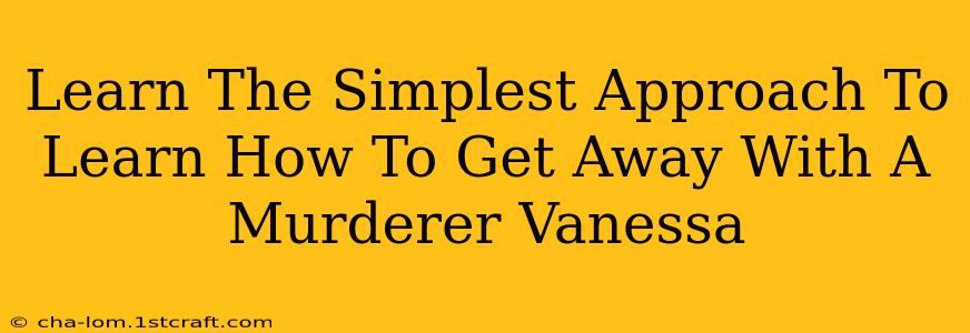 Learn The Simplest Approach To Learn How To Get Away With A Murderer Vanessa