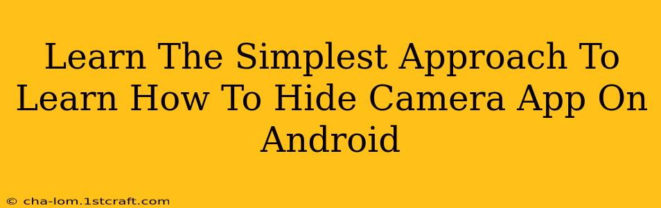 Learn The Simplest Approach To Learn How To Hide Camera App On Android