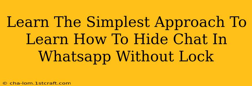 Learn The Simplest Approach To Learn How To Hide Chat In Whatsapp Without Lock