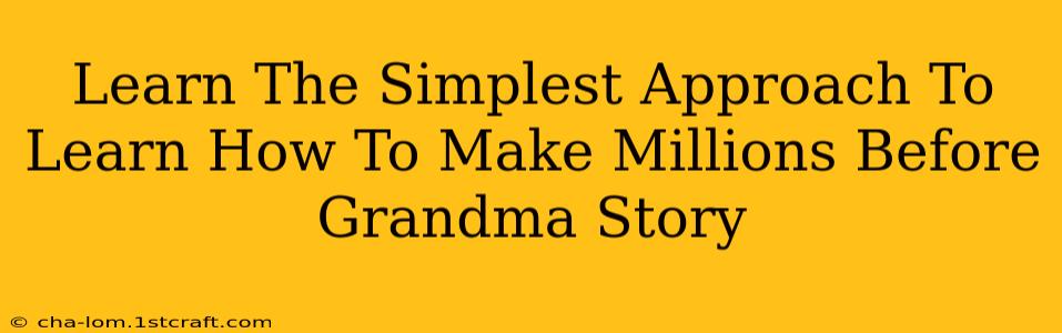 Learn The Simplest Approach To Learn How To Make Millions Before Grandma Story