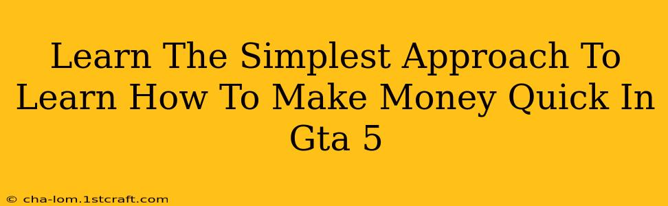 Learn The Simplest Approach To Learn How To Make Money Quick In Gta 5