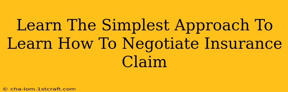 Learn The Simplest Approach To Learn How To Negotiate Insurance Claim