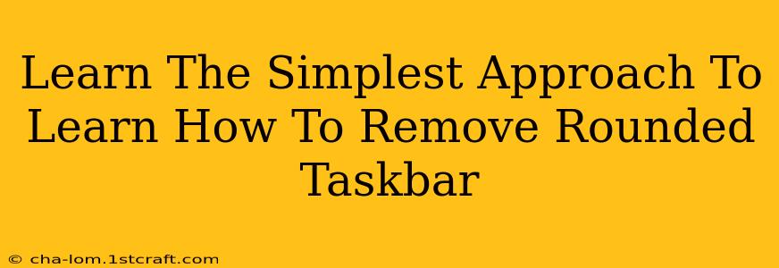 Learn The Simplest Approach To Learn How To Remove Rounded Taskbar