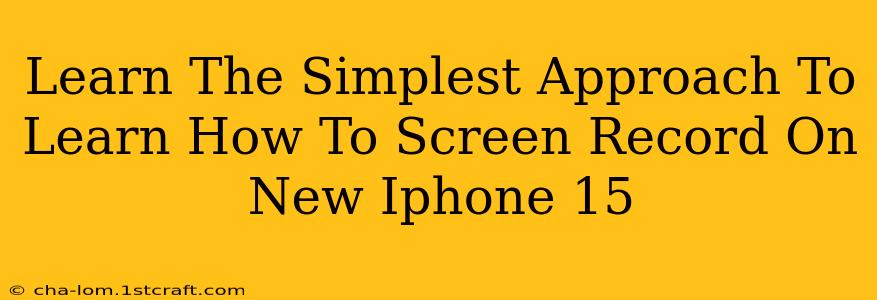 Learn The Simplest Approach To Learn How To Screen Record On New Iphone 15