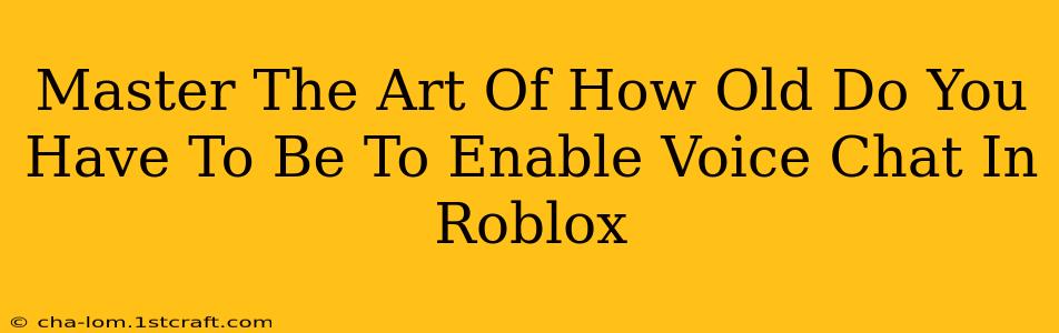 Master The Art Of How Old Do You Have To Be To Enable Voice Chat In Roblox