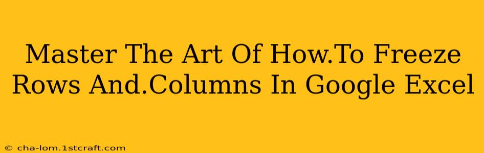 Master The Art Of How.To Freeze Rows And.Columns In Google Excel