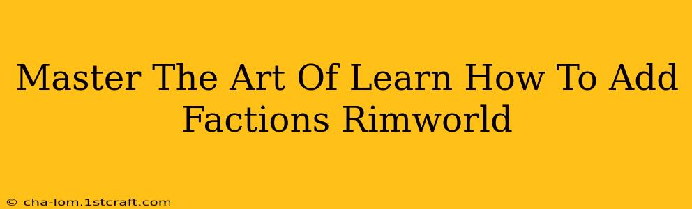 Master The Art Of Learn How To Add Factions Rimworld