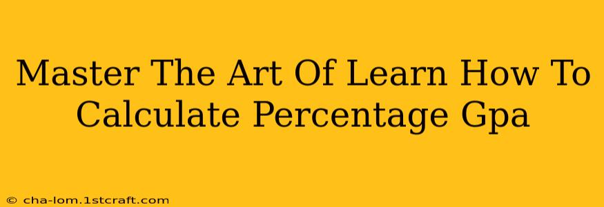 Master The Art Of Learn How To Calculate Percentage Gpa