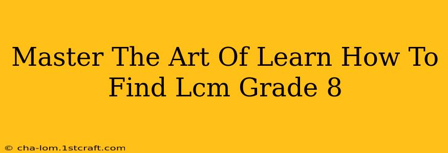 Master The Art Of Learn How To Find Lcm Grade 8