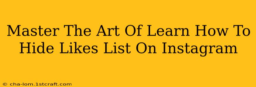 Master The Art Of Learn How To Hide Likes List On Instagram