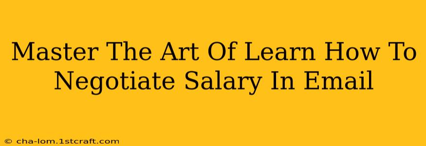 Master The Art Of Learn How To Negotiate Salary In Email