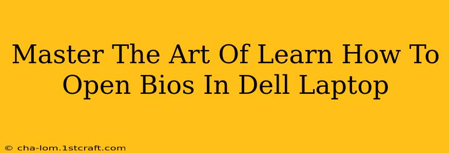 Master The Art Of Learn How To Open Bios In Dell Laptop