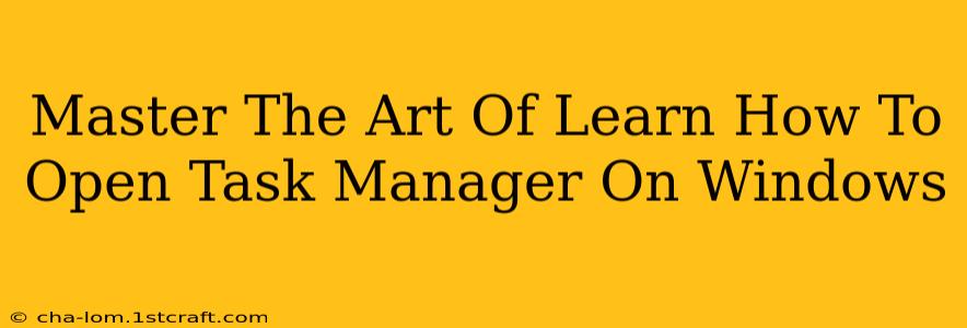 Master The Art Of Learn How To Open Task Manager On Windows