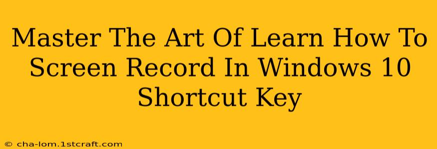 Master The Art Of Learn How To Screen Record In Windows 10 Shortcut Key