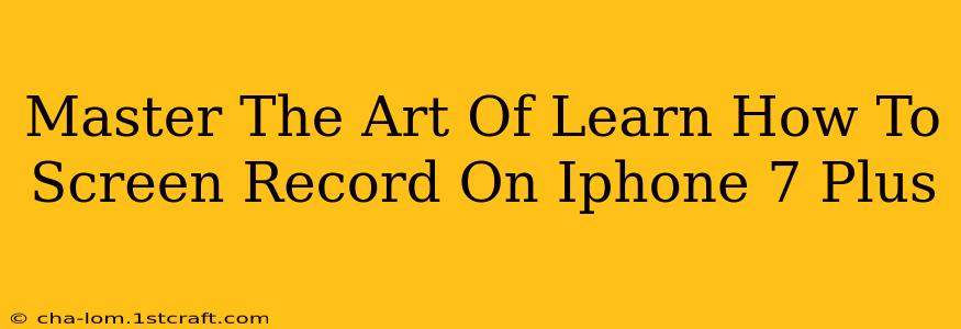 Master The Art Of Learn How To Screen Record On Iphone 7 Plus