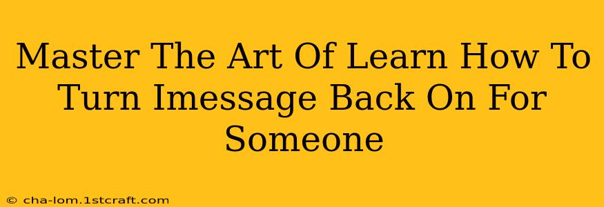 Master The Art Of Learn How To Turn Imessage Back On For Someone