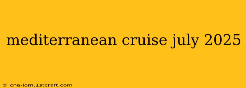 mediterranean cruise july 2025