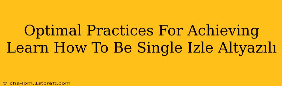 Optimal Practices For Achieving Learn How To Be Single Izle Altyazılı