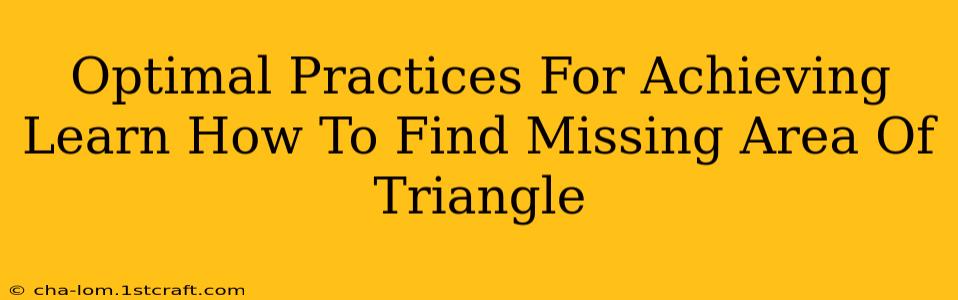 Optimal Practices For Achieving Learn How To Find Missing Area Of Triangle