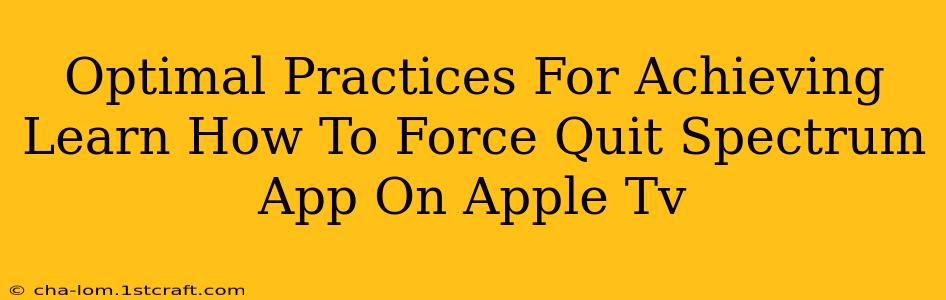 Optimal Practices For Achieving Learn How To Force Quit Spectrum App On Apple Tv