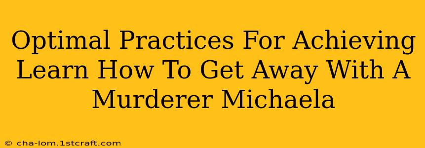 Optimal Practices For Achieving Learn How To Get Away With A Murderer Michaela