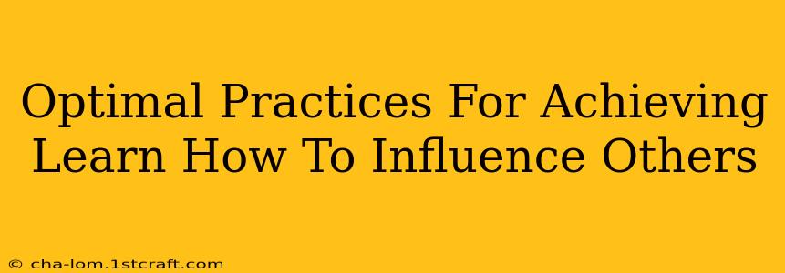 Optimal Practices For Achieving Learn How To Influence Others