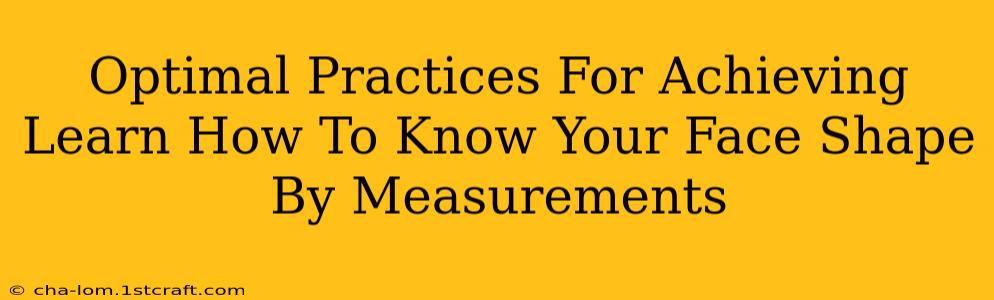 Optimal Practices For Achieving Learn How To Know Your Face Shape By Measurements