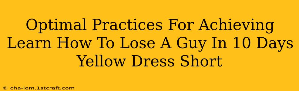 Optimal Practices For Achieving Learn How To Lose A Guy In 10 Days Yellow Dress Short