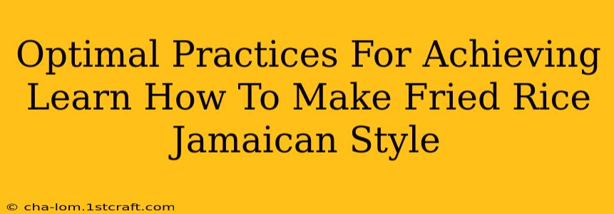 Optimal Practices For Achieving Learn How To Make Fried Rice Jamaican Style