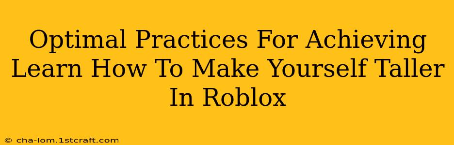 Optimal Practices For Achieving Learn How To Make Yourself Taller In Roblox