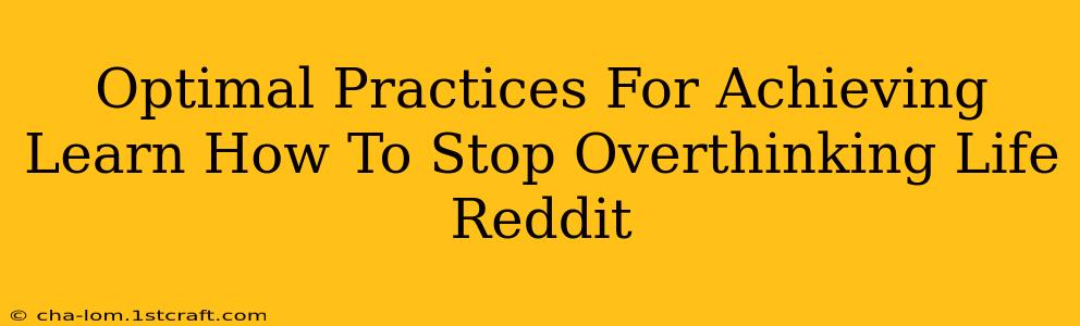 Optimal Practices For Achieving Learn How To Stop Overthinking Life Reddit