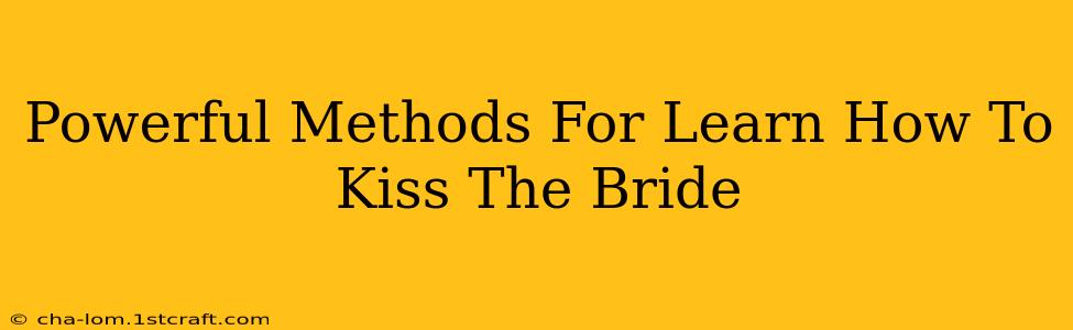 Powerful Methods For Learn How To Kiss The Bride