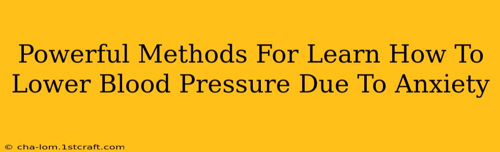 Powerful Methods For Learn How To Lower Blood Pressure Due To Anxiety