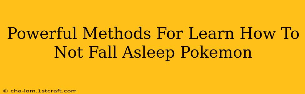 Powerful Methods For Learn How To Not Fall Asleep Pokemon