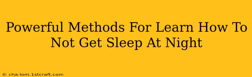 Powerful Methods For Learn How To Not Get Sleep At Night