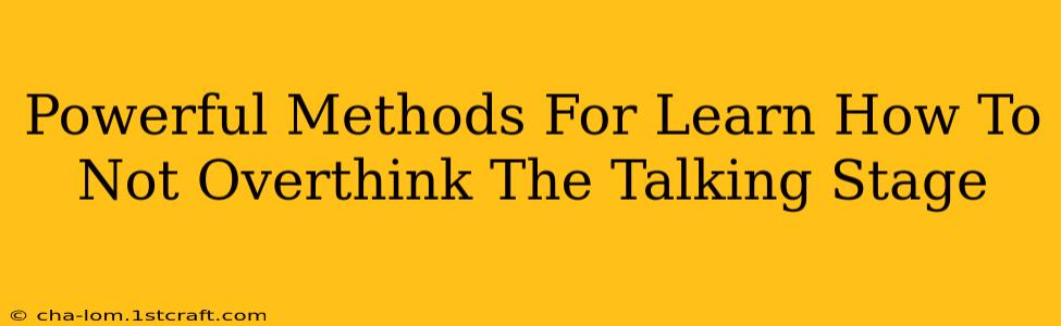 Powerful Methods For Learn How To Not Overthink The Talking Stage