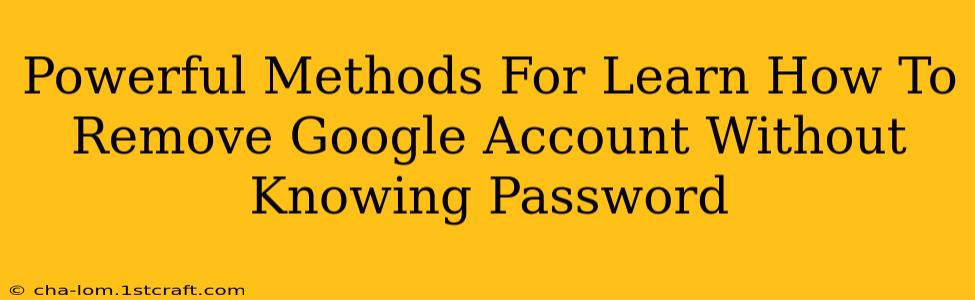 Powerful Methods For Learn How To Remove Google Account Without Knowing Password