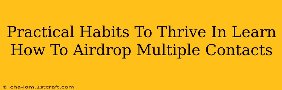 Practical Habits To Thrive In Learn How To Airdrop Multiple Contacts