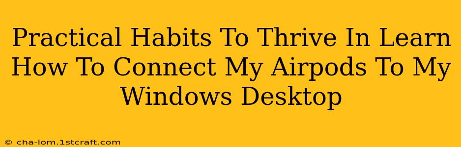 Practical Habits To Thrive In Learn How To Connect My Airpods To My Windows Desktop