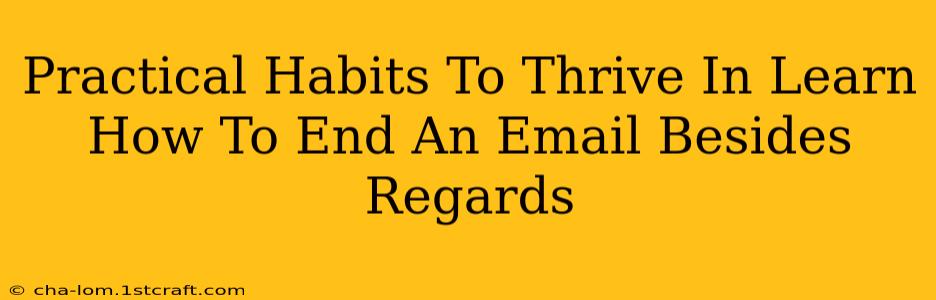 Practical Habits To Thrive In Learn How To End An Email Besides Regards