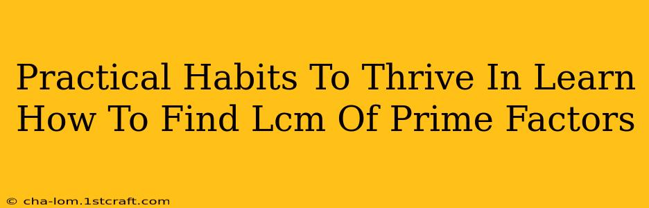 Practical Habits To Thrive In Learn How To Find Lcm Of Prime Factors