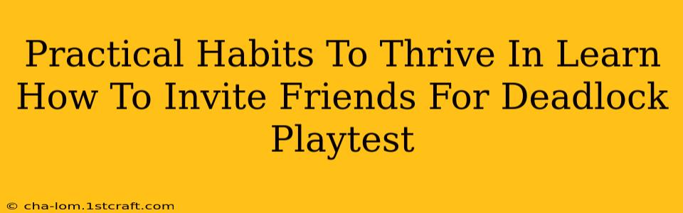 Practical Habits To Thrive In Learn How To Invite Friends For Deadlock Playtest