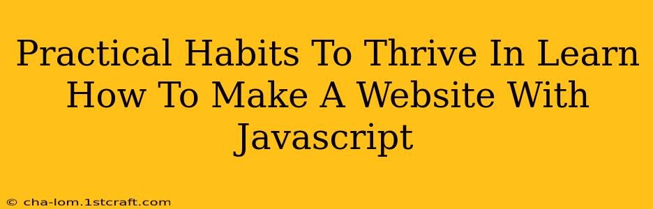 Practical Habits To Thrive In Learn How To Make A Website With Javascript