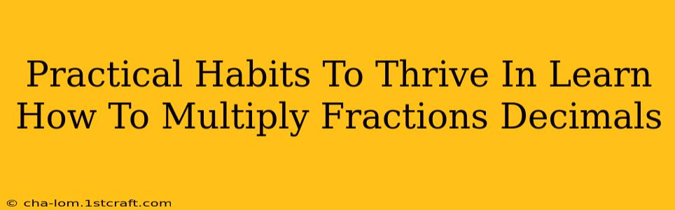 Practical Habits To Thrive In Learn How To Multiply Fractions Decimals